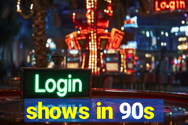 shows in 90s